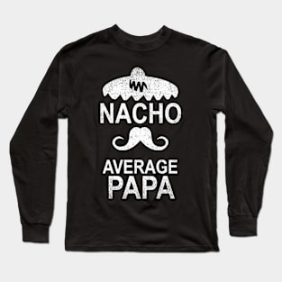 Nacho Average Papa Funny Gift Long Sleeve T-Shirt